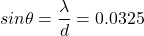\[ sin \theta = \frac {\lambda} {\mathnormal{d}} = 0.0325 \]